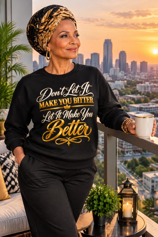 Don't Let It Make You Bitter, Let It Make You Better 2 (Sweatshirt)