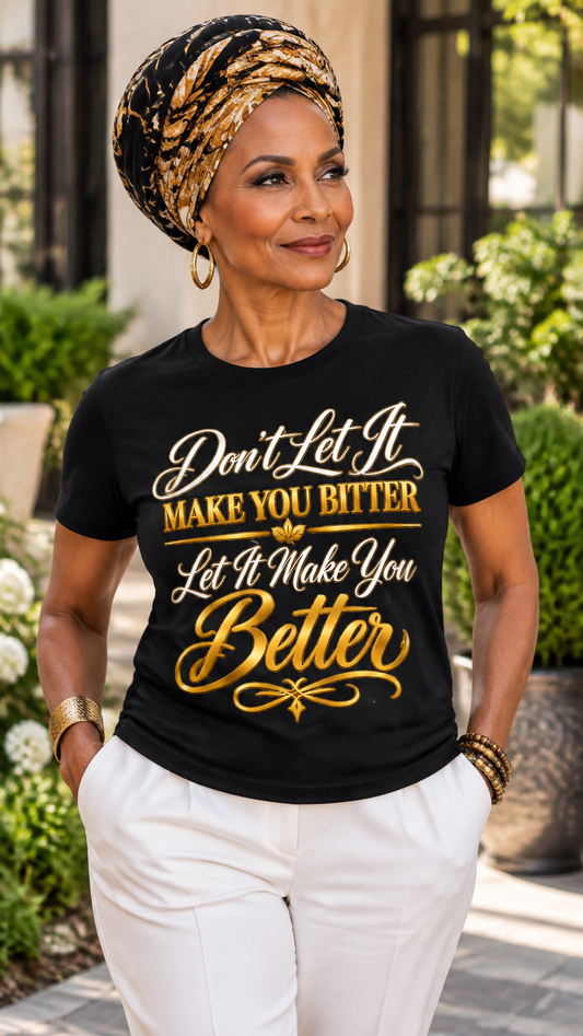 Don't Let It Make You Bitter, Let It Make You Better 2 (Short Sleeve T-Shirt)