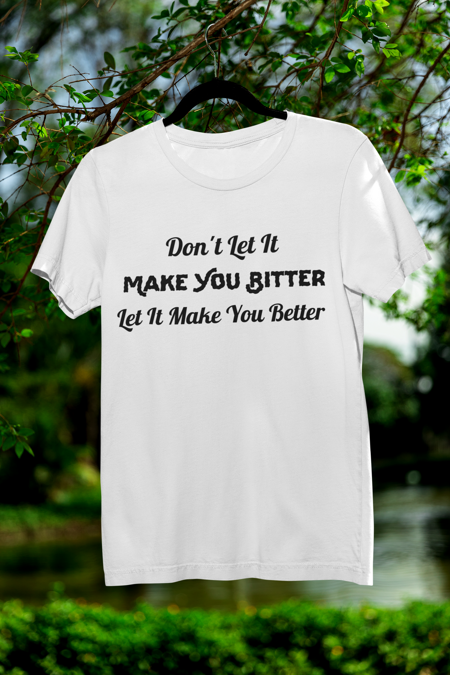 Don't Let It Make You Bitter, Let It Make You Better