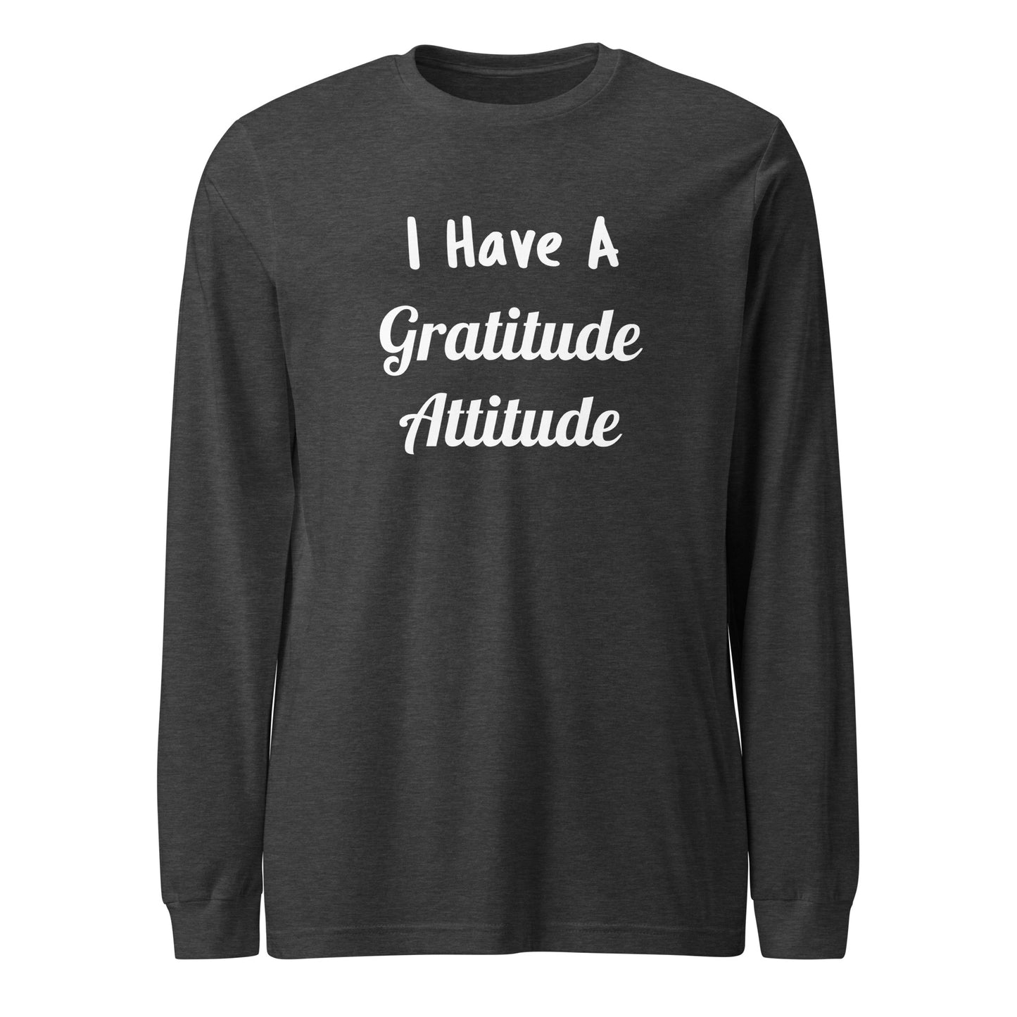 I Have A Gratitude Attitude (Unisex Long Sleeve Tee)